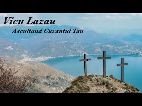 Ascultand Cuvantul Tau - Vicu Lazau