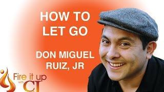 Fire It UP with CJ: Toltec Wisdom - How to Let Go (Don Miguel Ruiz, Jr)