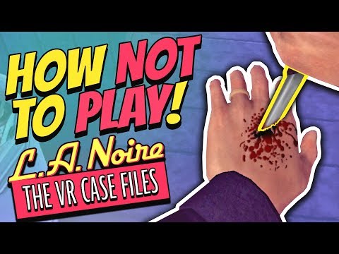 HOW NOT TO PLAY: L.A. Noire VR - PART 1