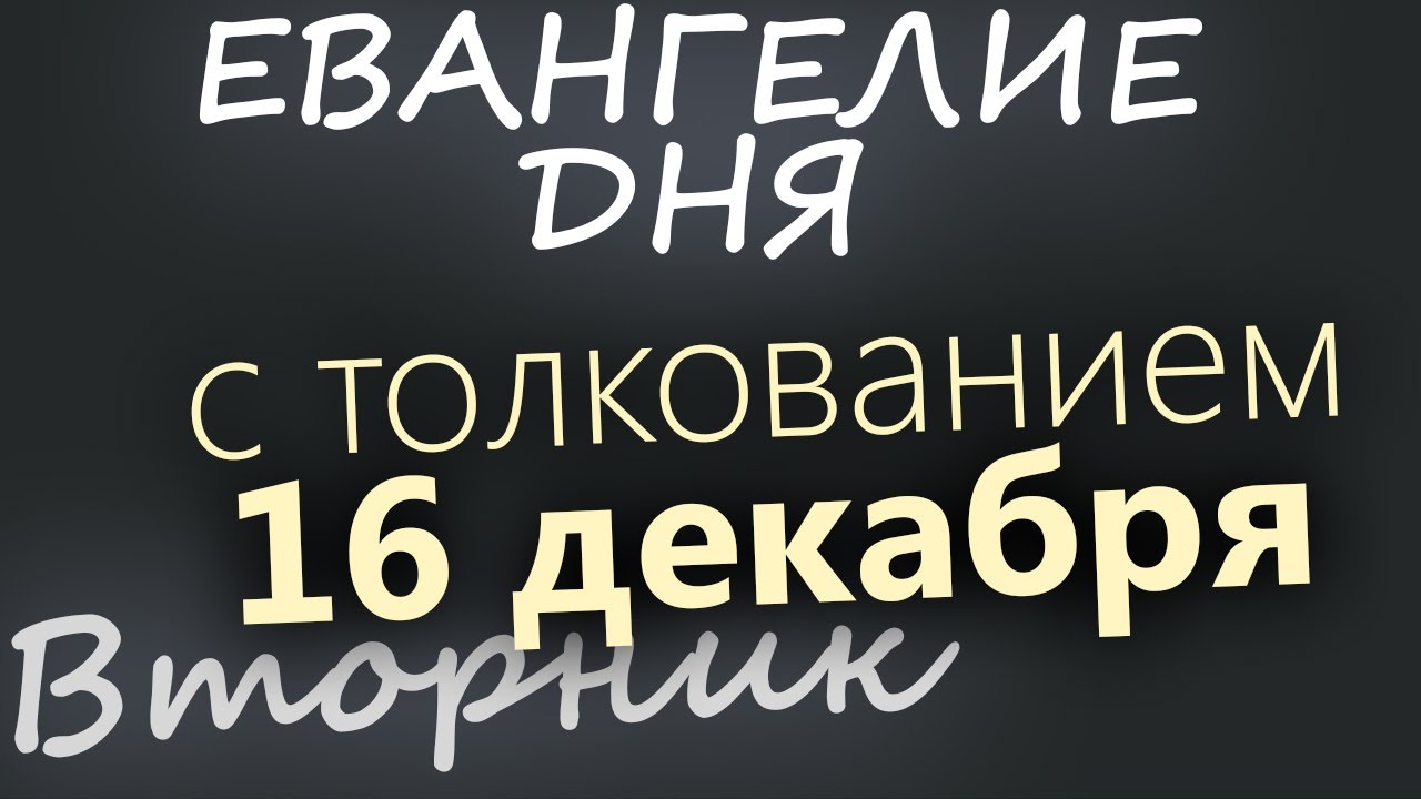16 декабря Вторник Евангелие дня 2025 с толкованием Рождественский пост