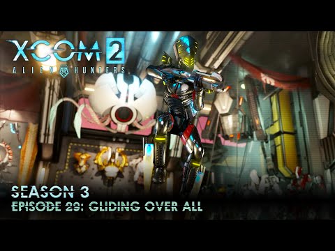 XCOM 2 Alien Hunters S03 » Ep. 29: "Gliding Over All"