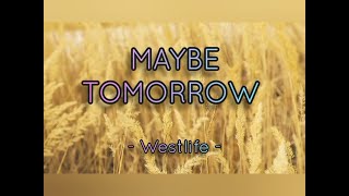 MAYBE TOMORROW- WESTLIFE -(LYRICS)