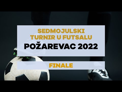 FINALE - SEDMOJULSKI TURNIR U FUTSALU - POŽAREVAC 2022
