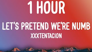 XXXTENTACION - Let&#39;s Pretend We&#39;re Numb (1 HOUR/Lyrics)