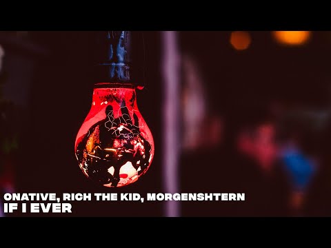 Onative, Rich The Kid, MORGENSHTERN - IF I EVER