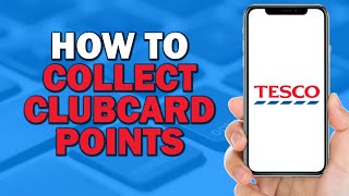 How To Collect Tesco Clubcard Points (Quick Tutorial)