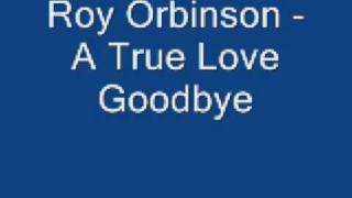 Roy Orbinson - A True Love Goodbye