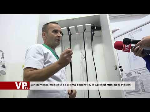Echipamente medicale de ultimă generație, la Spitalul Municipal Ploiești