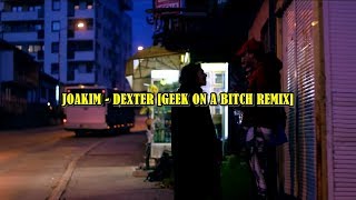 JOAKIM - Dexter [Geek On A Bitch Remix]