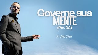 GOVERNE A SUA MENTE (Pt. 2) | Pr. Júlio César