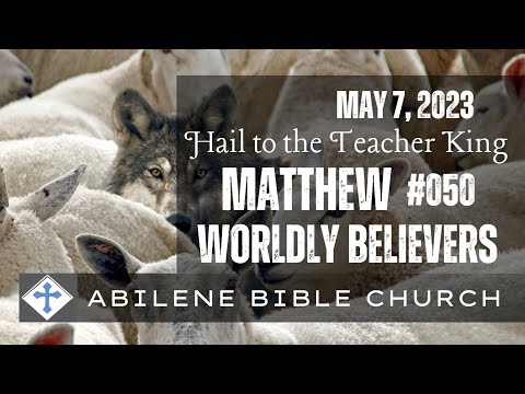 2023-05-07 Matthew: 050 Worldly Believers