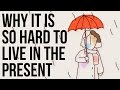 Why It Is So Hard to Live in the Present