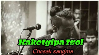 Kakketgipa Isol - Lyrics  Chesak sangma