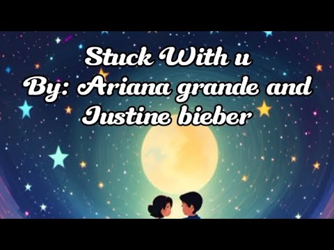 "Stuck with u" By: Ariana Grande and Justine Bieber
