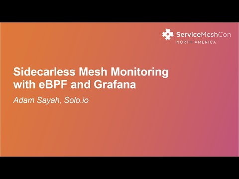 Sidecarless Mesh Monitoring with eBPF and Grafana - Adam Sayah, Solo.io