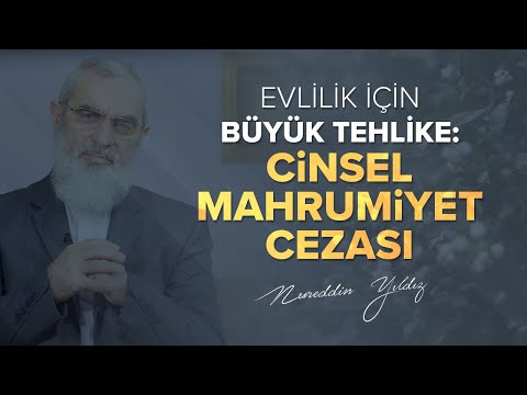 EVLİLİK İÇİN BÜYÜK TEHLİKE: CİNSEL MAHRUMİYET CEZASI | Nureddin Yıldız