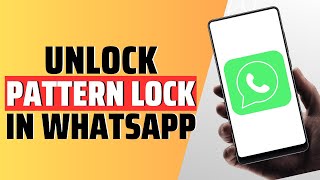 How To Unlock WhatsApp Pattern Lock - Full Guide