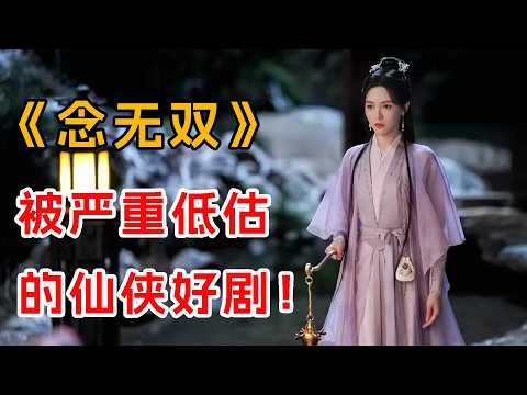 被严重低估的仙侠好剧！一口气看完《念无双》全集