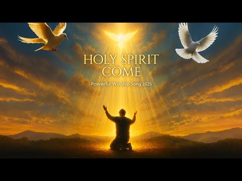 Holy Spirit Come — Powerful Worship Song 2025 | Deep Anointed Worship & Prayer Music