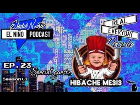 El Niño Podcast: Real Everyday People: HIBACHE ME 313 l Ep. 23 S. 3 l