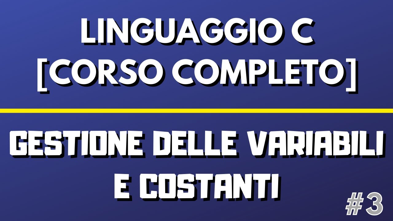 Lezione 3: Gestione delle Variabili e Costanti - Linguaggio C [CORSO COMPLETO]