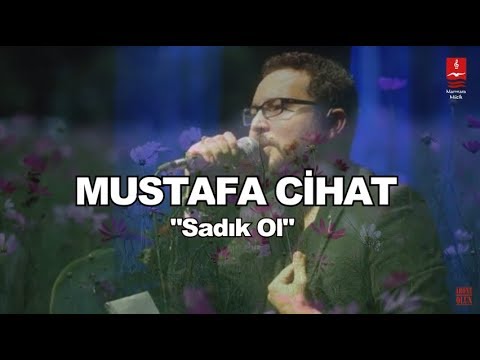 MUSTAFA CİHAT "SADIK OL"