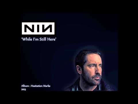 Nine Inch Nails, While I'm Still Here.