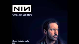 Nine Inch Nails, While I'm Still Here.