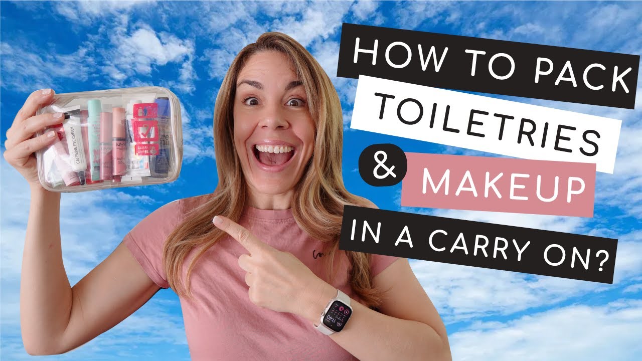 How to Pack Toiletries & Makeup in a Carry On - TSA Approved