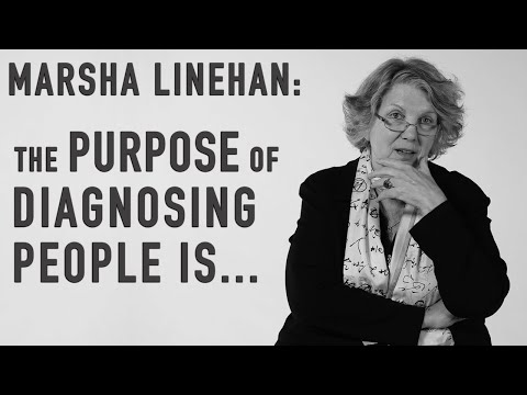 The Purpose of Diagnosing People Is... | MARSHA LINEHAN