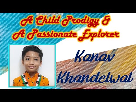Kanav Khandelwal : A Child Prodigy and A Passionate Explorer