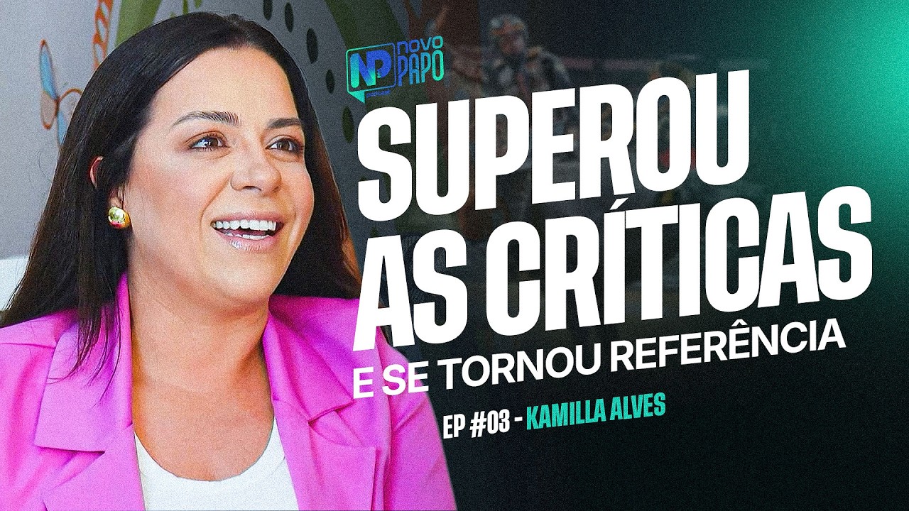 Kamilla Alves  - Novo Papo Podcast | #EP03