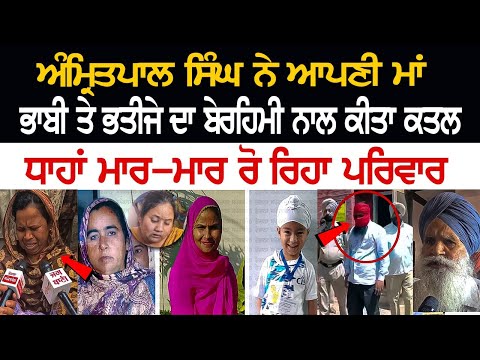 Amritpal Singh ਨੇ ਆਪਣੀ ਮਾਂ, ਭਾਬੀ ਤੇ ਭਤੀਜੇ ਦਾ ਬੇਰਹਿਮੀ ਨਾਲ ਕੀਤਾ ਕਤਲ, ਧਾਹਾਂ ਮਾਰ-ਮਾਰ ਰੋ ਰਿਹਾ ਪਰਿਵਾਰ