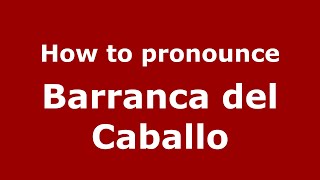 How to pronounce Barranca Del Caballo