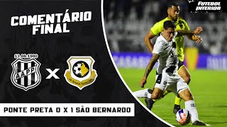 COMENTÁRIO FINAL: PONTE PRETA 0 X 1 SÃO BERNARDO | CAMPEONATO PAULISTA SÉRIE A1