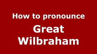 How to pronounce Great Wilbraham