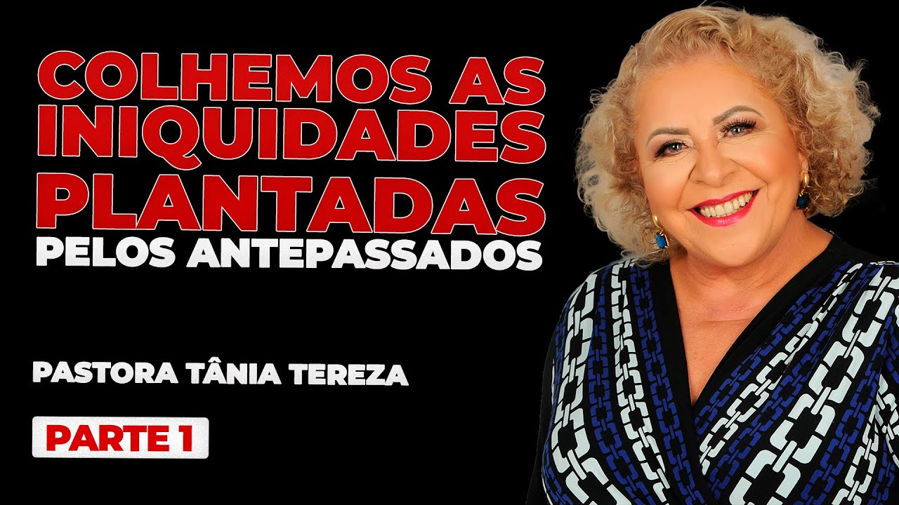 COLHEMOS AS INIQUIDADES PLANTADAS PELOS ANTEPASSADOS | PARTE 01 | 03 | PASTORA TÂNIA TEREZA