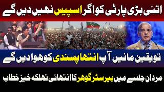 مردان جلسہ، اتنی بڑی پارٹی کا راستہ روکنا خطرناک ہوگا: بیرسٹر گوہر