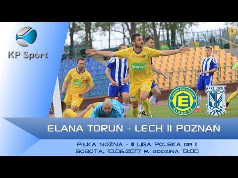 Elana Toruń - Lech II Poznań / LIVE / 3 Liga gr. II [10.06.2017]