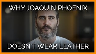 Joaquin Phoenix Doesn’t Wear Leather, and This Is Why