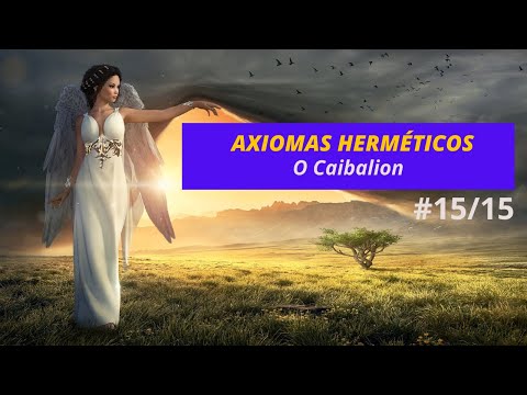 AXIOMAS HERMETICOS | O CAIBALION - Leis Herméticas - #15/15
