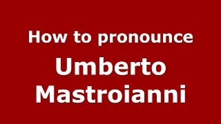 How to pronounce Umberto Mastroianni