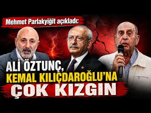 Mehmet Parlak Yiğit açıkladı: Ali Öztunç, Kemal Kılıçdaroğlu'na çok kızgın!