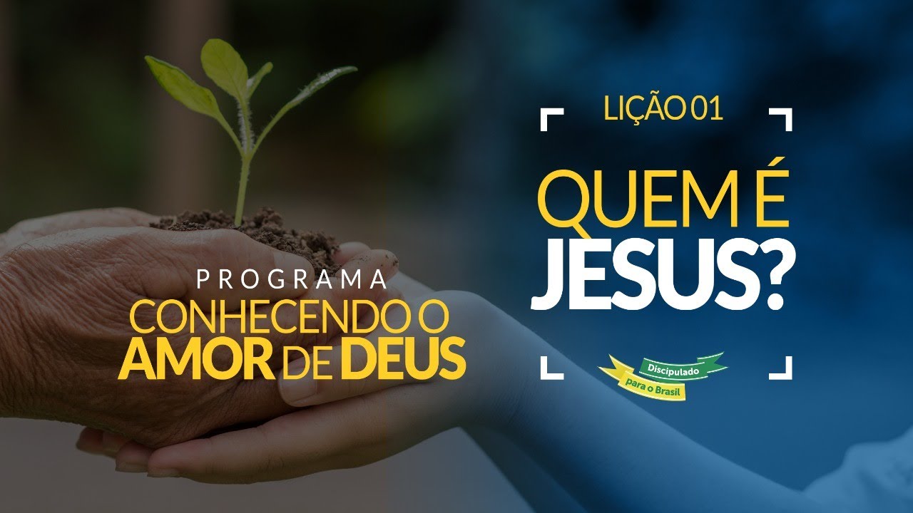 Conhecendo o Amor de Deus LIÇÃO 01 - Quem é Jesus? | Discipulado para o Brasil