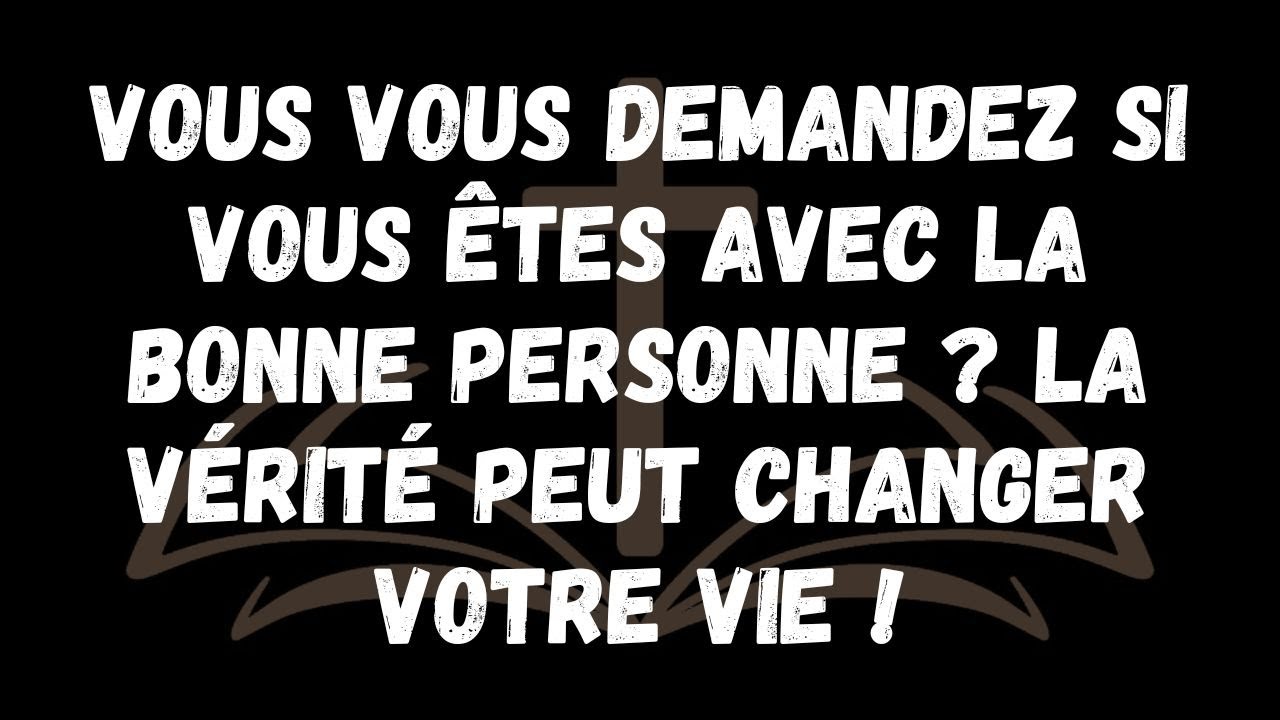 Vous vous demandez si vous êtes avec la bonne personne  La vérité peut changer votre vie !