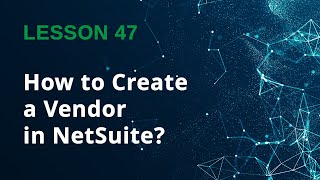 How to Create a Vendor in NetSuite (Step-by-Step) — Lesson 47