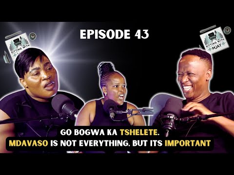 SITTING WITH MJAY | EPISODE 43 : Go Bogwa ka Tshelete, Weaponized Manhood & Mdavazo Conversation