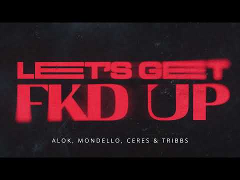 Alok, Mondello, CERES Feat. Tribbs - LET’S GET FKD UP (Official Audio)