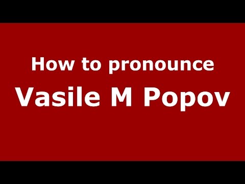 How to pronounce Vasile M Popov (Romanian/Romania)  - PronounceNames.com