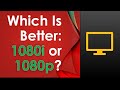 Which is better: 1080i or 1080p?